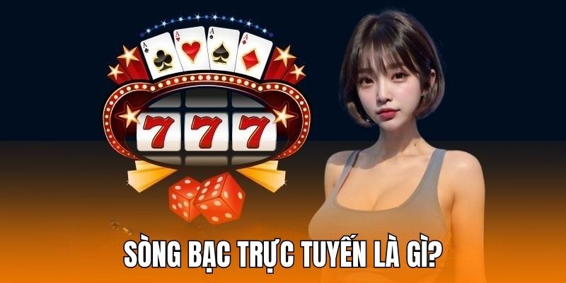 Tìm hiểu khái niệm sòng bài hình thức trực tuyến là gì