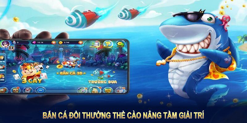 Bắn cá đổi thưởng thẻ cào nâng tầm giải trí, đảm bảo lợi ích người tham gia