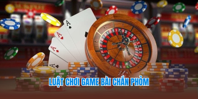 Luật chơi cơ bản thành viên nên biết khi tham gia Chắn Phỏm