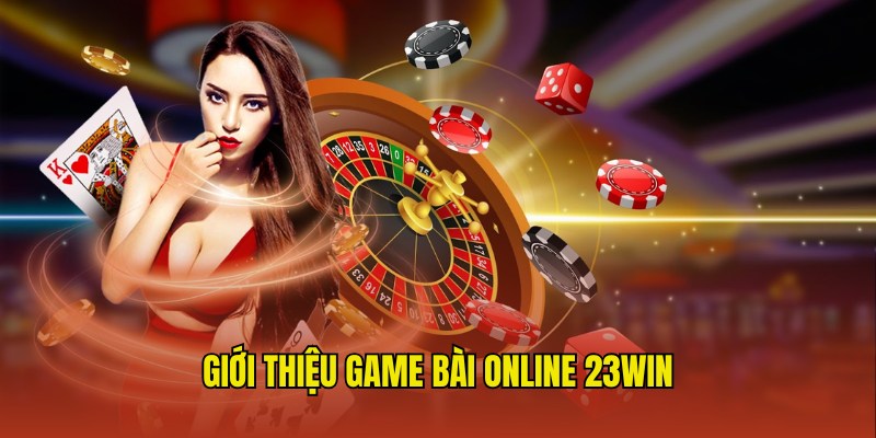 Giới thiệu không gian Chơi Bài Online tại 23Win cực hấp dẫn